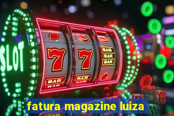 fatura magazine luiza